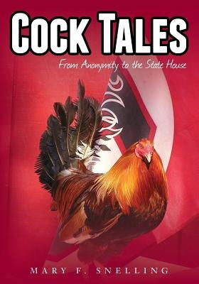 Cock Tales: From Anonymity to the State House by Snelling, Mary F.