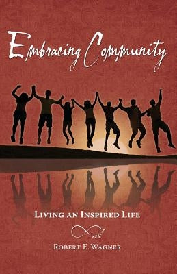 Embracing Community: Living an Inspired Life by Wagner, Robert E.