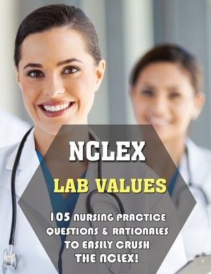 NCLEX Lab Values: 105 Nursing Practice Questions & Rationales to EASILY Crush the NCLEX! by Thomas Powers, Michael