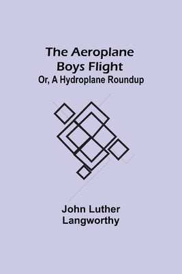 The Aeroplane Boys Flight; Or, A Hydroplane Roundup by Luther Langworthy, John