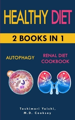 Healthy Diet: AUTOPHAGY & RENAL DIET COOKBOOK: 2 books in 1: Discover how to activate your body and let it purify through water fast by Cooksey, Mark Daniel