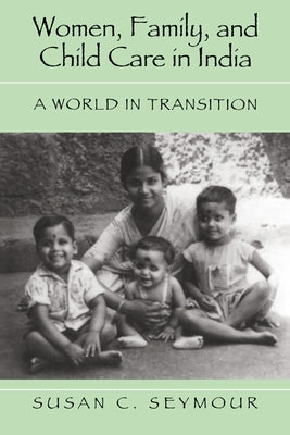 Women, Family, and Child Care in India: A World in Transition by Seymour, Susan C.