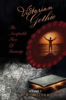 Victorian Gothic: Volume 3: The Acceptable Face of Insanity by Miller, D. R.
