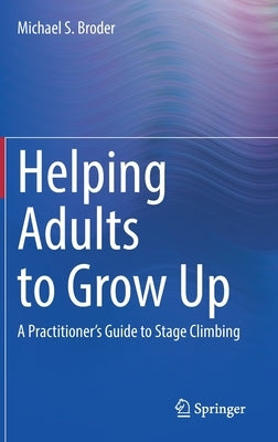 Helping Adults to Grow Up: A Practitioner's Guide to Stage Climbing by Broder, Michael S.