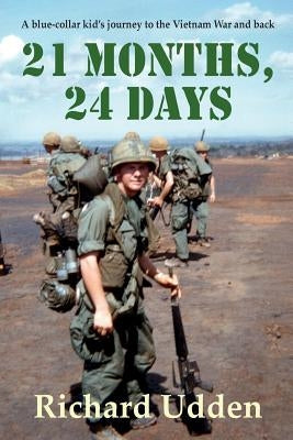 21 Months, 24 Days: A blue-collar kid's journey to the Vietnam War and back by Udden, Richard