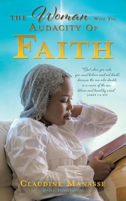 The Woman With The Audacity Of Faith by Manasse, Claudine