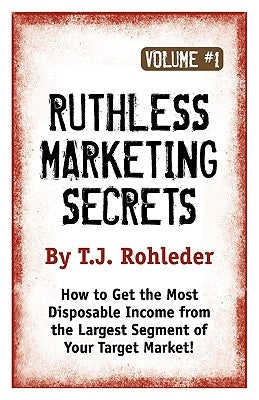 Ruthless Marketing Secrets, Vol. 1 by Rohleder, T. J.