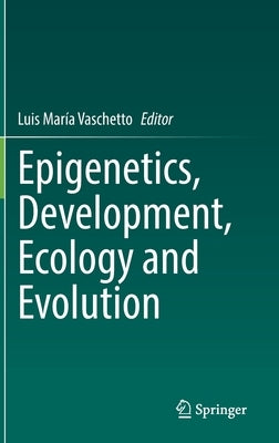 Epigenetics, Development, Ecology and Evolution by Vaschetto, Luis María