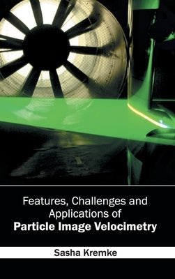 Features, Challenges and Applications of Particle Image Velocimetry by Kremke, Sasha