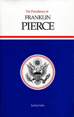 The Presidency of Franklin Pierce by Gara, Larry