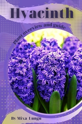 Hyacinth: Plant overview and guide by Lungu, Mixa