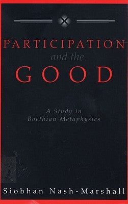 Participation and the Good A Study in Boethian Metaphysics by Nash-Marshall, Siobhan