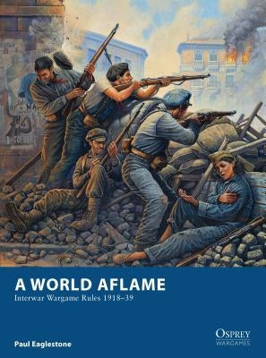 A World Aflame: Interwar Wargame Rules 1918-39 by Eaglestone, Paul