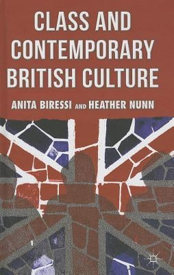 Class and Contemporary British Culture by Biressi, A.