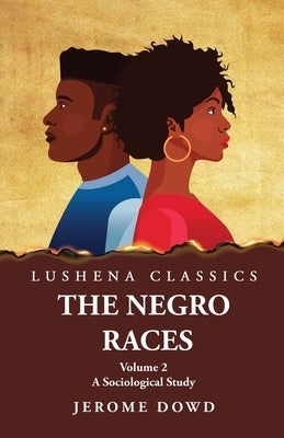 The Negro Races A Sociological Study Volume 2 by Jerome Dowd