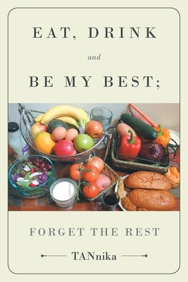 Eat Drink And Be My Best; Forget The Rest by Tannika