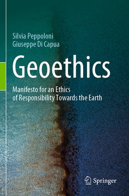 Geoethics: Manifesto for an Ethics of Responsibility Towards the Earth by Peppoloni, Silvia