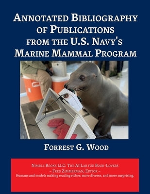 Annotated Bibliography of Publications from the U.S. Navy's Marine Mammal Program by Wood, Forest G.