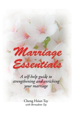Marriage Essentials: A Self-Help Guide to Strengthening and Enriching Your Marriage by Tay, Cheng Hsian