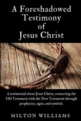 A Foreshadowed Testimony of Jesus Christ by Williams, Milton