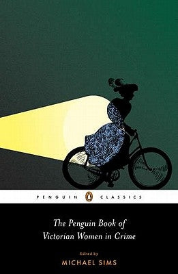 The Penguin Book of Victorian Women in Crime: Forgotten Cops and Private Eyes from the Time of Sherlock Holmes by Sims, Michael