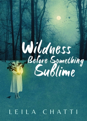 Wildness Before Something Sublime by Chatti, Leila