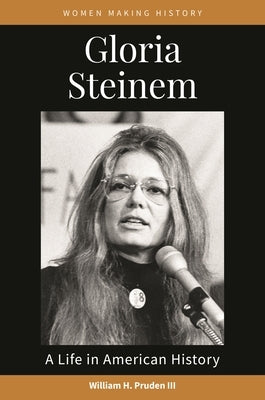 Gloria Steinem: A Life in American History by III, William H. Pruden