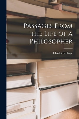 Passages From the Life of a Philosopher by Babbage, Charles
