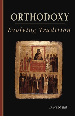 Orthodoxy: Evolving Tradition Volume 228 by Bell, David N.