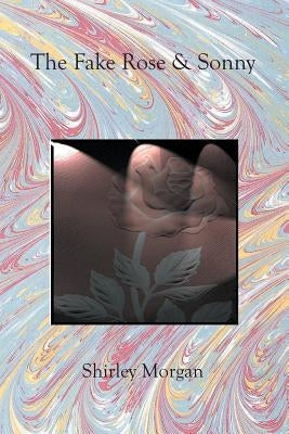 The Fake Rose & Sonny: Rekindled Love by Morgan, Shirley