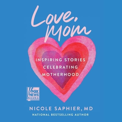 Love, Mom: Inspiring Stories Celebrating Motherhood by Saphier, Nicole