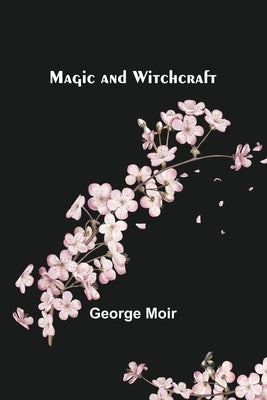Magic and Witchcraft by Moir, George