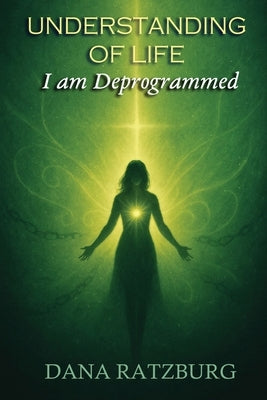 Understanding of Life: I am Deprogrammed by Ratzburg, Dana