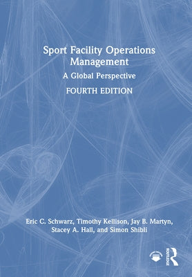 Sport Facility Operations Management: A Global Perspective by Schwarz, Eric C.