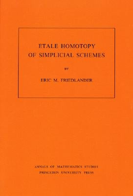 Etale Homotopy of Simplicial Schemes. (Am-104), Volume 104 by Friedlander, Eric M.