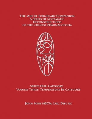 The Min Jie Formulary Companion: A Series of Systematic Deconstructions of the Chinese Pharmacopoeia Series One: Category Volume Three: Temperature by by Mini, John