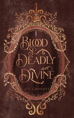 Blood So Deadly Divine by Grosvalet, J. M.