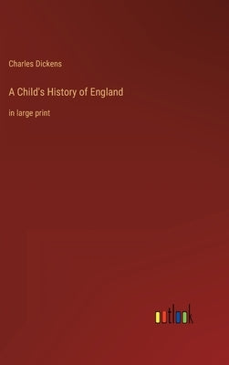 A Child's History of England: in large print by Dickens, Charles