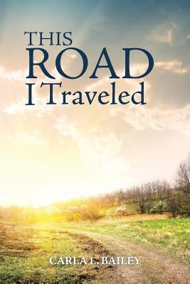 This Road I Traveled by Bailey, Carla L.