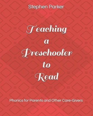 Teaching a Preschooler to Read: Phonics for Parents and Other Care-Givers by Parker, Stephen
