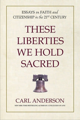 These Liberties We Hold Sacred: Essays on Faith and Citizenship in the 21st Century by Anderson, Carl
