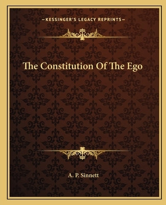 The Constitution Of The Ego by Sinnett, A. P.