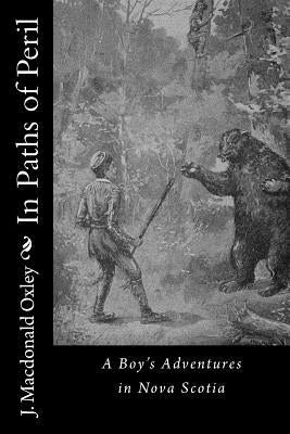 In Paths of Peril: A Boy's Adventures in Nova Scotia by Oxley, J. MacDonald