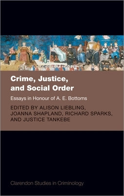 Crime, Justice, and Social Order: Essays in Honour of A. E. Bottoms by Liebling, Alison