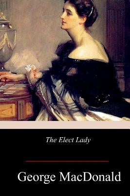 The Elect Lady by MacDonald, George