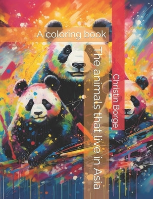 The animals that live in Asia: A coloring book by Borge, Christin