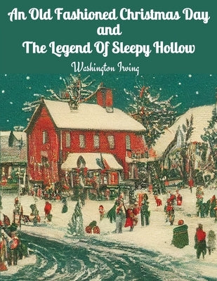 An Old Fashioned Christmas Day and The Legend Of Sleepy Hollow by Washington Irving
