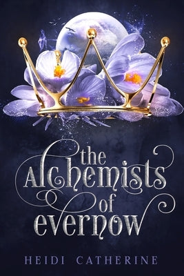 The Alchemists of Evernow: Book 2 The Kingdoms of Evernow by Catherine, Heidi