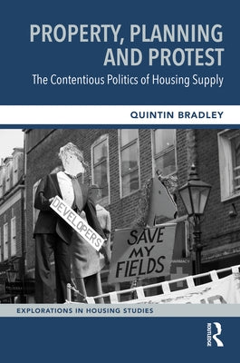 Property, Planning and Protest: The Contentious Politics of Housing Supply by Bradley, Quintin