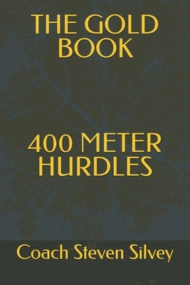 The Gold Book 400 Meter Hurdles by Silvey, Coach Steven